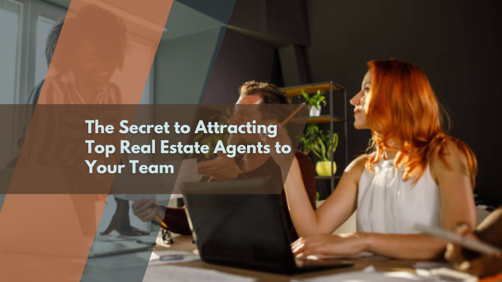 The Secret to Attracting Top Real Estate Agents to Your Team