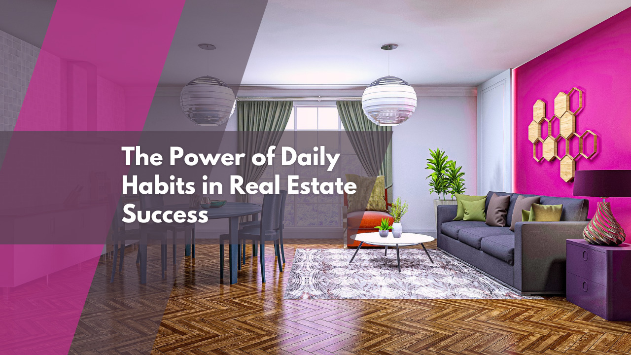 The Power of Daily Habits in Real Estate Success